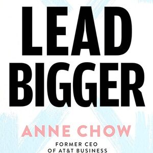 Lead Bigger: The Transformative Power of Inclusion by Anne Chow Hardcover NEW